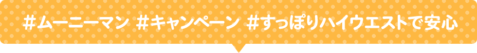 #ムーニーマン #キャンペーン #すっぽりハイウエストで安心